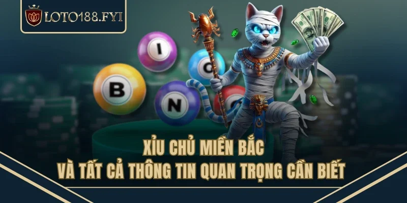 Xỉu Chủ Miền Bắc Và Tất Cả Thông Tin Quan Trọng Cần Biết 