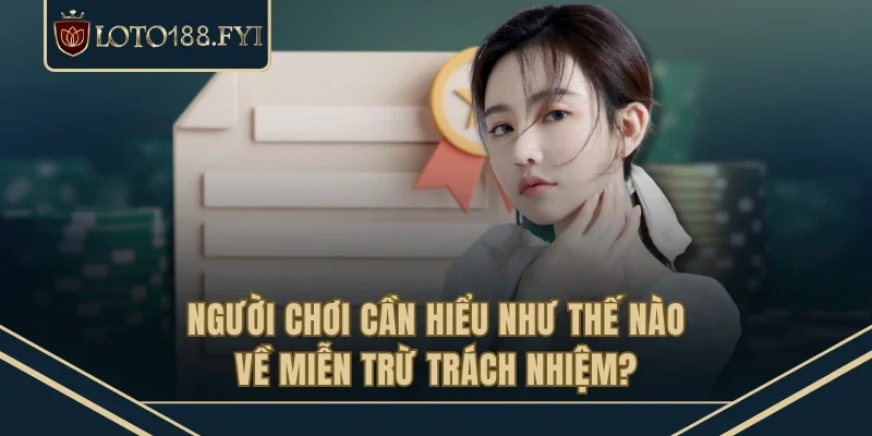 Người chơi cần hiểu như thế nào về miễn trừ trách nhiệm?