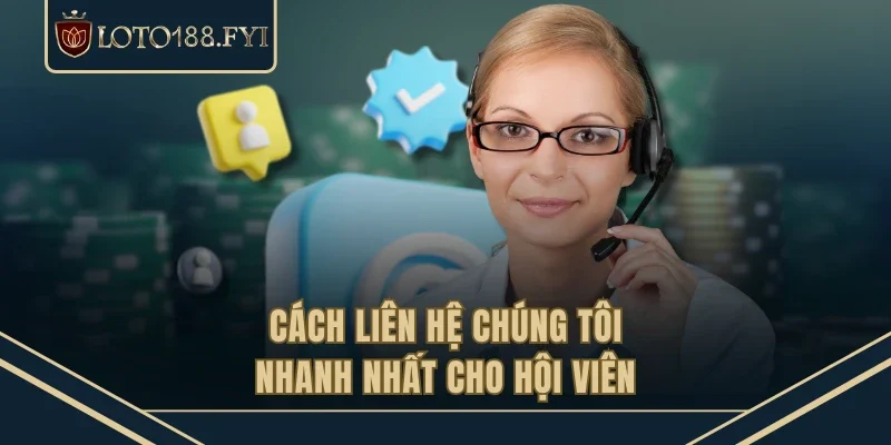 Cách liên hệ chúng tôi nhanh nhất cho hội viên