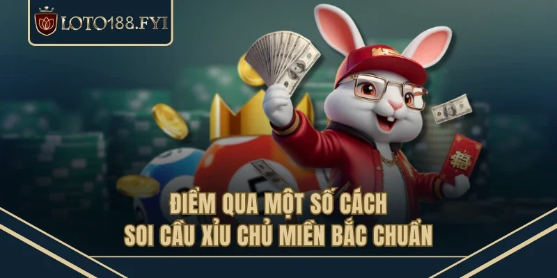 Điểm qua một số cách soi cầu xỉu chủ miền Bắc chuẩn