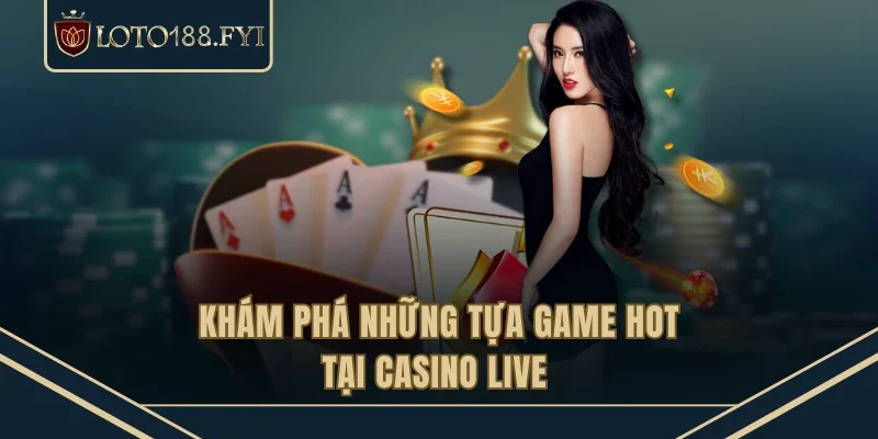 Khám phá những tựa game hot tại casino live 