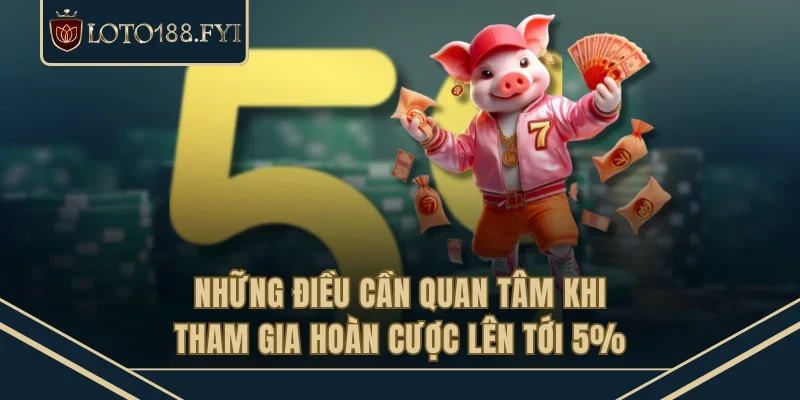 Những điều cần quan tâm khi tham gia hoàn cược lên tới 5%