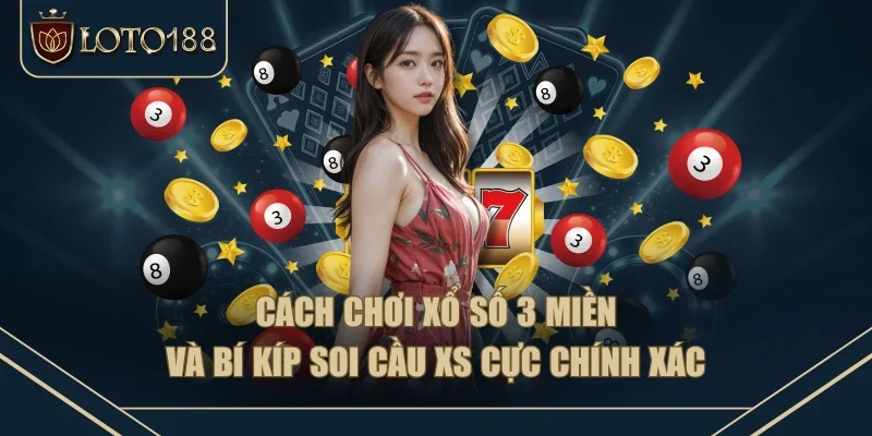 Cách Chơi Xổ Số 3 Miền Và Bí Kíp Soi Cầu XS Cực Chính Xác