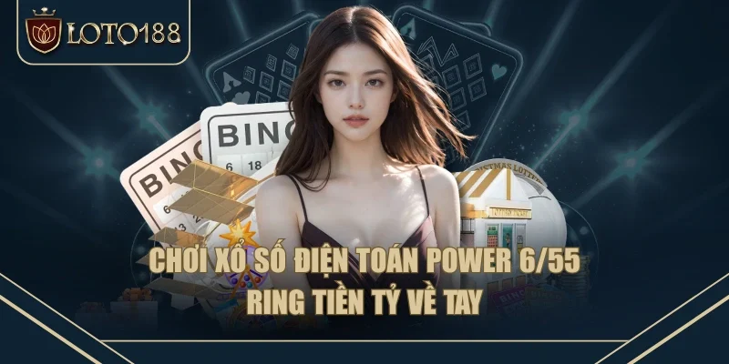 Chơi Xổ Số Điện Toán Power 6/55 Ring Tiền Tỷ Về Tay