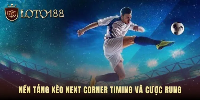Kèo Next Corner Timing đòi hỏi cảm nhận nhịp đập trận đấu